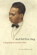 And Bid Him Sing: A Biography of Count?e Cullen