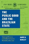 Public Good & the Brazilian State Municipal Finance & Public Services in Sao Paulo 1822 1930