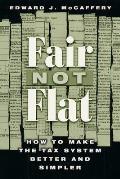 Fair Not Flat How to Make the Tax System Better & Simpler