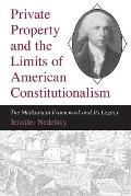 Private Property & the Limits of American Constitutionalism The Madisonian Framework & Its Legacy