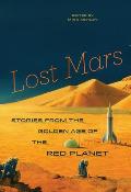 Lost Mars: Stories from the Golden Age of the Red Planet