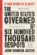 The United States Governed by Six Hundred Thousand Despots A True Story of Slavery A Rediscovered Narrative with a Full Biography