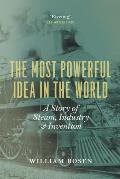 Most Powerful Idea in the World A Story of Steam Industry & Invention