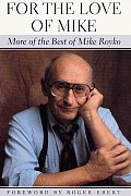 For the Love of Mike More of the Best of Mike Royko