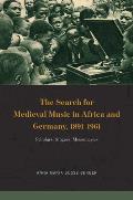 The Search for Medieval Music in Africa and Germany, 1891-1961: Scholars, Singers, Missionaries