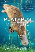 Platypus Matters The Extraordinary Story of Australian Mammals