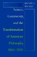 Science, Community, and the Transformation of American Philosophy, 1860-1930