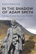 In the Shadow of Adam Smith: Founders of Scottish Economics 1700 1900