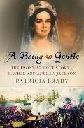Being So Gentle: The Frontier Love Story of Rachel and Andrew Jackson