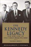 Kennedy Legacy Jack Bobby & Ted & a Family Dream Fulfilled