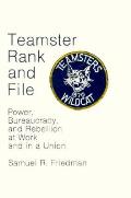 Teamster Rank and File: Power, Bureaucracy, and Rebellion at Work and in a Union