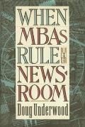 When MBAs Rule the Newsroom: How the Marketers and Managers Are Reshaping Today's Media