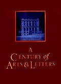 A Century of Arts and Letters: The History of the National Institute of Arts & Letters and the American Academy of Arts & Letters as Told, Decade by
