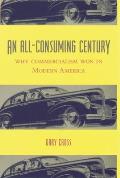 All Consuming Century Why Commercialism Won in Modern America