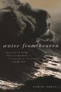 Water from Heaven: The Story of Water from the Big Bang to the Rise of Civilization, and Beyond