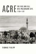 Acre The Rise & Fall of a Palestinian City 1730 1831