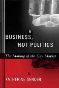 Business, Not Politics: The Making of the Gay Market
