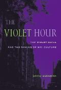 Violet Hour The Violet Quill & the Making of Gay Culture