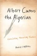 Albert Camus the Algerian Colonialism Terrorism Justice