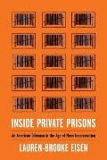 Inside Private Prisons An American Dilemma in the Age of Mass Incarceration