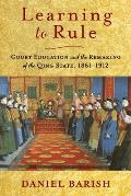 Learning to Rule: Court Education and the Remaking of the Qing State, 1861-1912