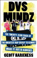 Dvs Mindz: The Twenty-Year Saga of the Greatest Rap Group to Almost Make It Outta Kansas