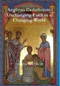 Anglican Catholicism: Unchanging Faith in a Changing World