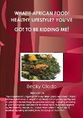 What!!! African Food! Healthy Lifestyle? You've Got to Be Kidding Me!