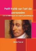 Petit trait? sur l'art de persuader (ou la rh?torique de l'esprit g?om?trique)