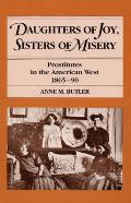 Daughters of Joy Sisters of Misery Prostitutes in the American West 1865 90