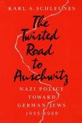 The Twisted Road to Auschwitz: Nazi Policy Toward German Jews, 1933-39