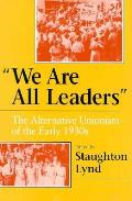 We Are All Leaders: The Alternative Unionism of the Early 1930s