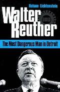 Walter Reuther: The Most Dangerous Man in Detroit