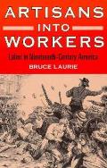 Artisans Into Workers Labor in Nineteenth Century America