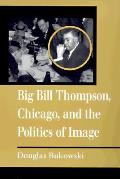 Big Bill Thompson, Chicago, and the Politics of Image
