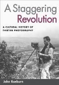 Staggering Revolution A Cultural History of Thirties Photography
