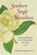Southern Single Blessedness: Unmarried Women in the Urban South, 1800-1865