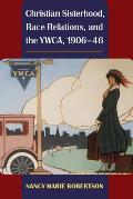 Christian Sisterhood, Race Relations, and the Ywca, 1906-46