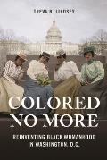 Colored No More: Reinventing Black Womanhood in Washington, D.C.