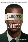 Blinded by the Whites: Why Race Still Matters in 21st-Century America