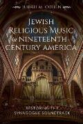 Jewish Religious Music in Nineteenth-Century America: Restoring the Synagogue Soundtrack