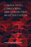 Complicating, Considering, and Connecting Music Education