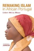 Remaking Islam in African Portugal: Lisbon--Mecca--Bissau