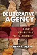 Deliberative Agency: A Study in Modern African Political Philosophy