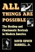All Things Are Possible The Healing & Charismatic Revivals in Modern America