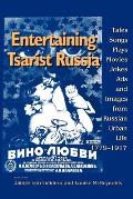 Entertaining Tsarist Russia: Tales, Songs, Plays, Movies, Jokes, Ads, and Images from Russian Urban Life, 17791917