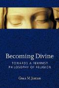 Becoming Divine Towards a Feminist Philosophy of Religion