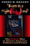 Born in a Mighty Bad Land: The Violent Man in African American Folklore and Fiction