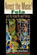 Arrest the Music!: Fela and His Rebel Art and Politics