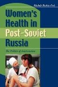Women's Health in Post-Soviet Russia: The Politics of Intervention
